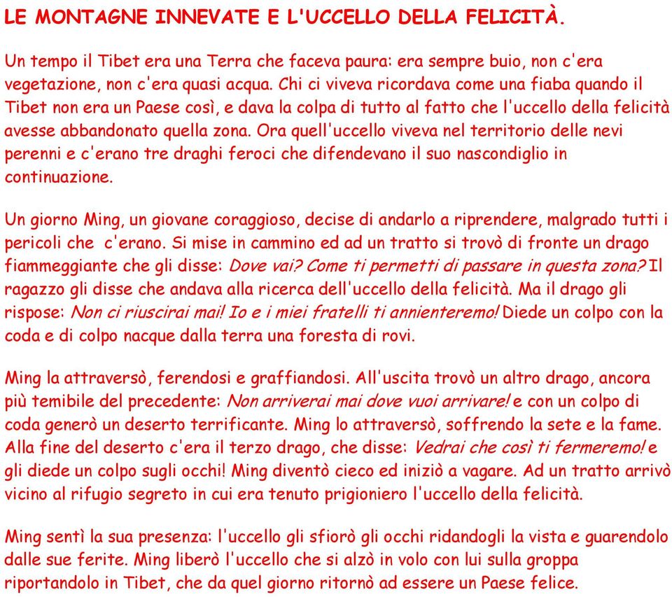 Ora quell'uccello viveva nel territorio delle nevi perenni e c'erano tre draghi feroci che difendevano il suo nascondiglio in continuazione.