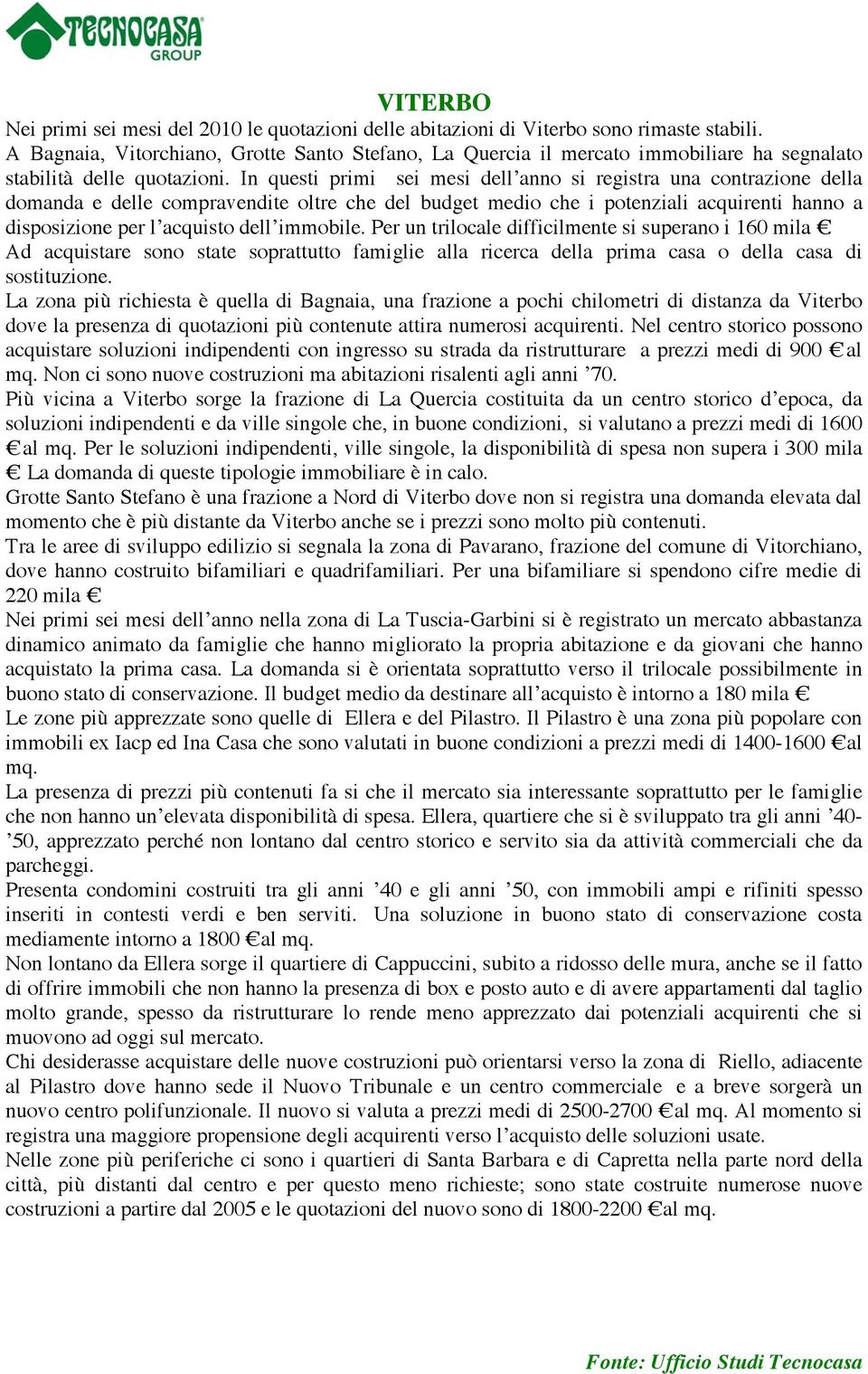 In questi primi sei mesi dell anno si registra una contrazione della domanda e delle compravendite oltre che del budget medio che i potenziali acquirenti hanno a disposizione per l acquisto dell