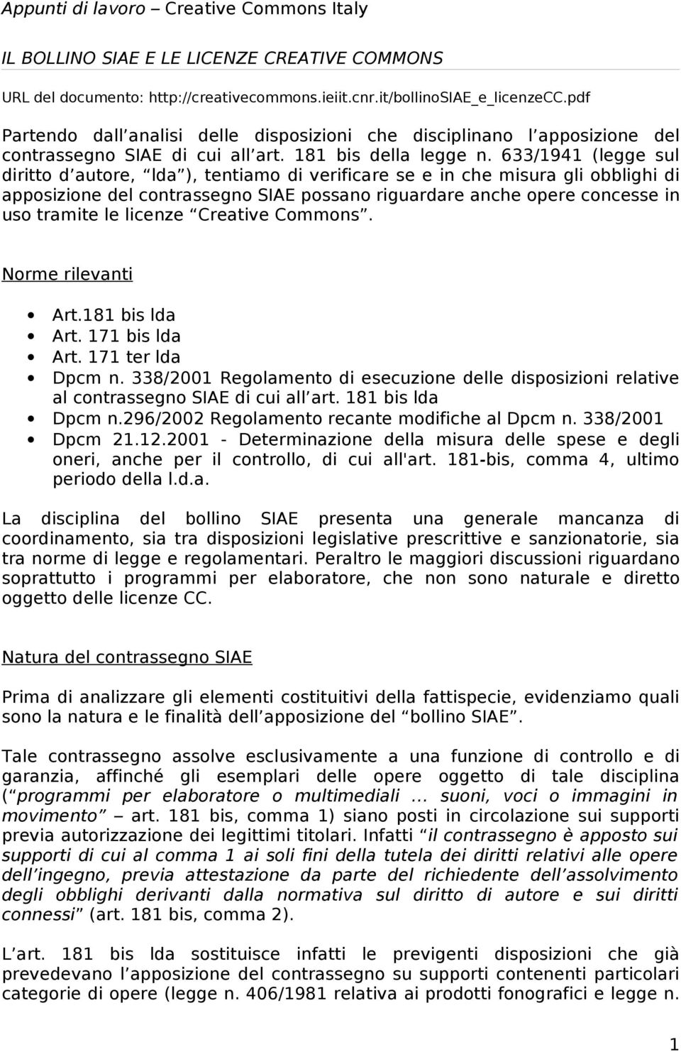 633/1941 (legge sul diritto d autore, lda ), tentiamo di verificare se e in che misura gli obblighi di apposizione del contrassegno SIAE possano riguardare anche opere concesse in uso tramite le