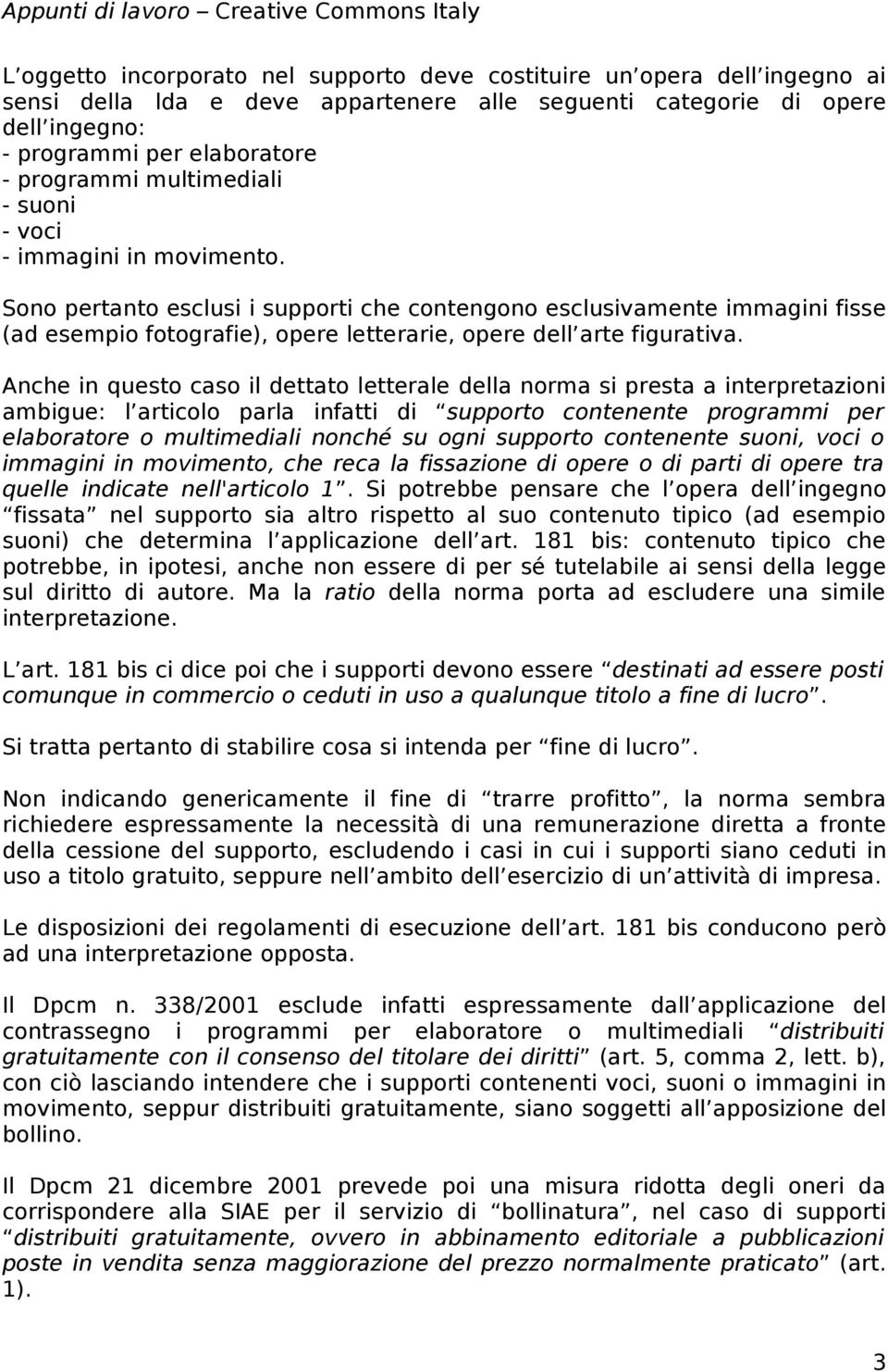 Sono pertanto esclusi i supporti che contengono esclusivamente immagini fisse (ad esempio fotografie), opere letterarie, opere dell arte figurativa.