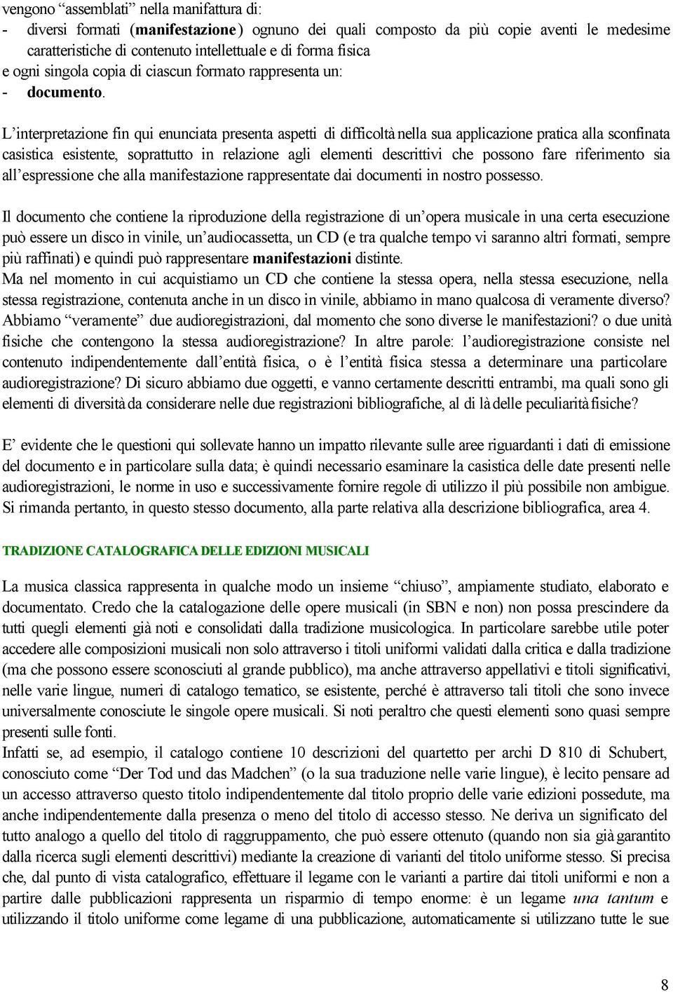 L interpretazione fin qui enunciata presenta aspetti di difficoltà nella sua applicazione pratica alla sconfinata casistica esistente, soprattutto in relazione agli elementi descrittivi che possono