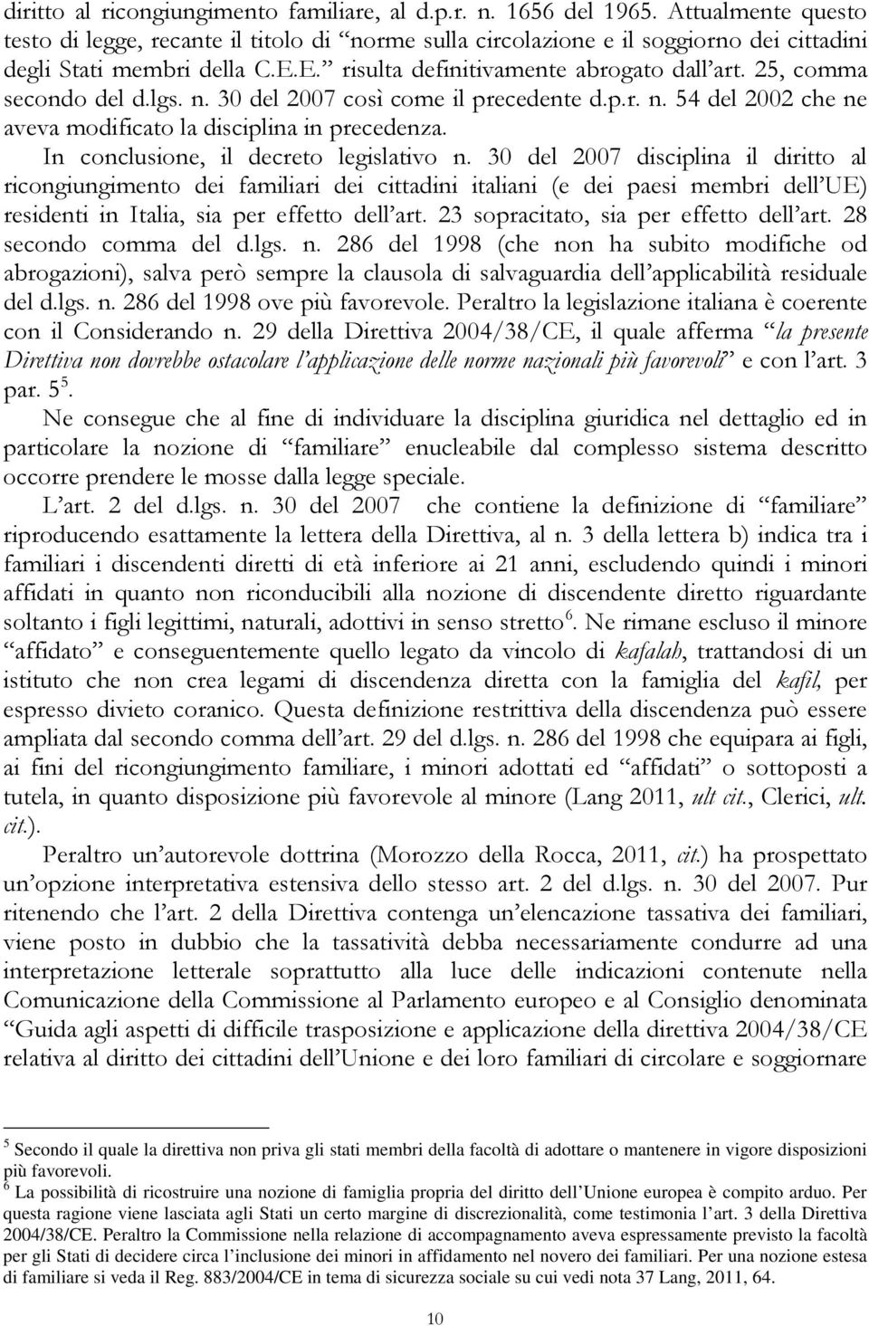 25, comma secondo del d.lgs. n. 30 del 2007 così come il precedente d.p.r. n. 54 del 2002 che ne aveva modificato la disciplina in precedenza. In conclusione, il decreto legislativo n.