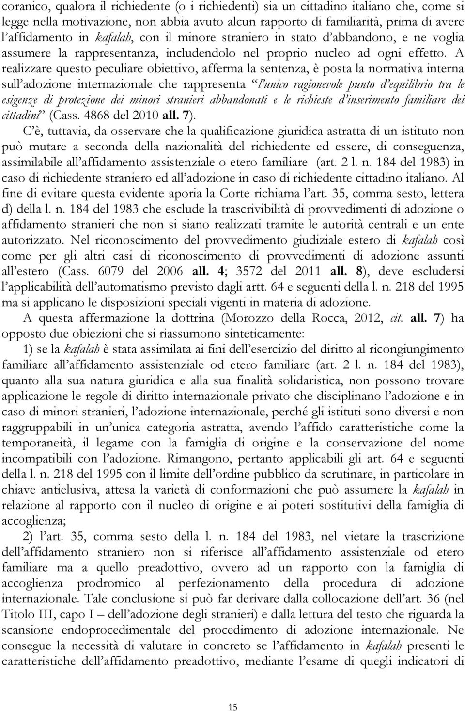 A realizzare questo peculiare obiettivo, afferma la sentenza, è posta la normativa interna sull adozione internazionale che rappresenta l unico ragionevole punto d equilibrio tra le esigenze di