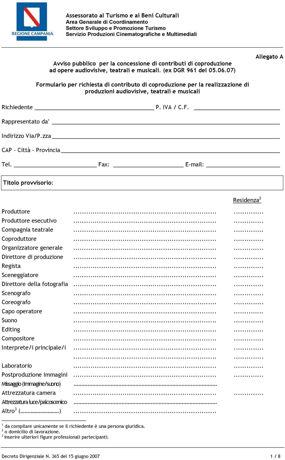 07) Allegato A Formulario per richiesta di contributo di coproduzione per la realizzazione di produzioni audiovisive, teatrali e musicali Richiedente P. IVA / C.F. Rappresentato da 1 Indirizzo Via/P.