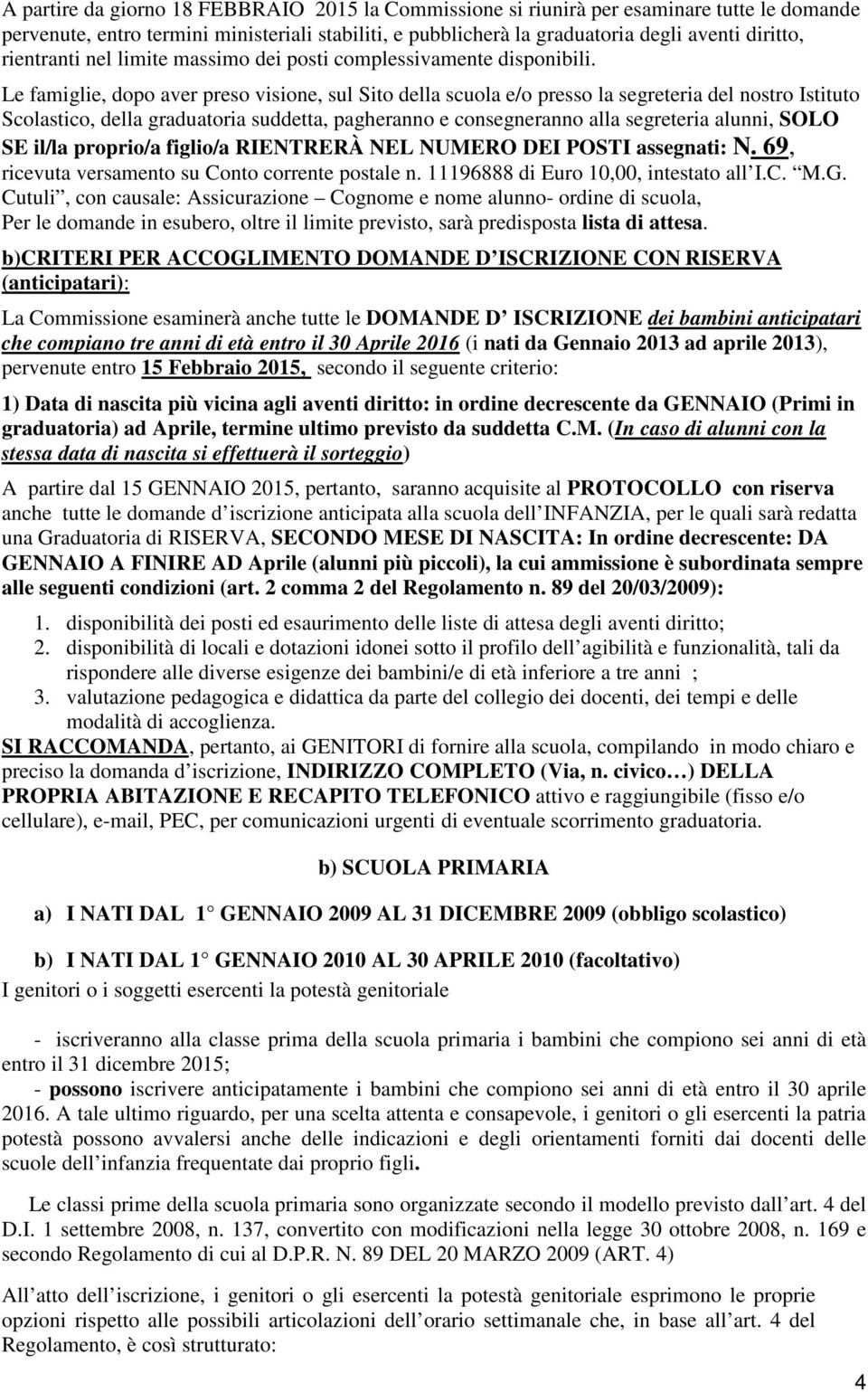 Le famiglie, dopo aver preso visione, sul Sito della scuola e/o presso la segreteria del nostro Istituto Scolastico, della graduatoria suddetta, pagheranno e consegneranno alla segreteria alunni,