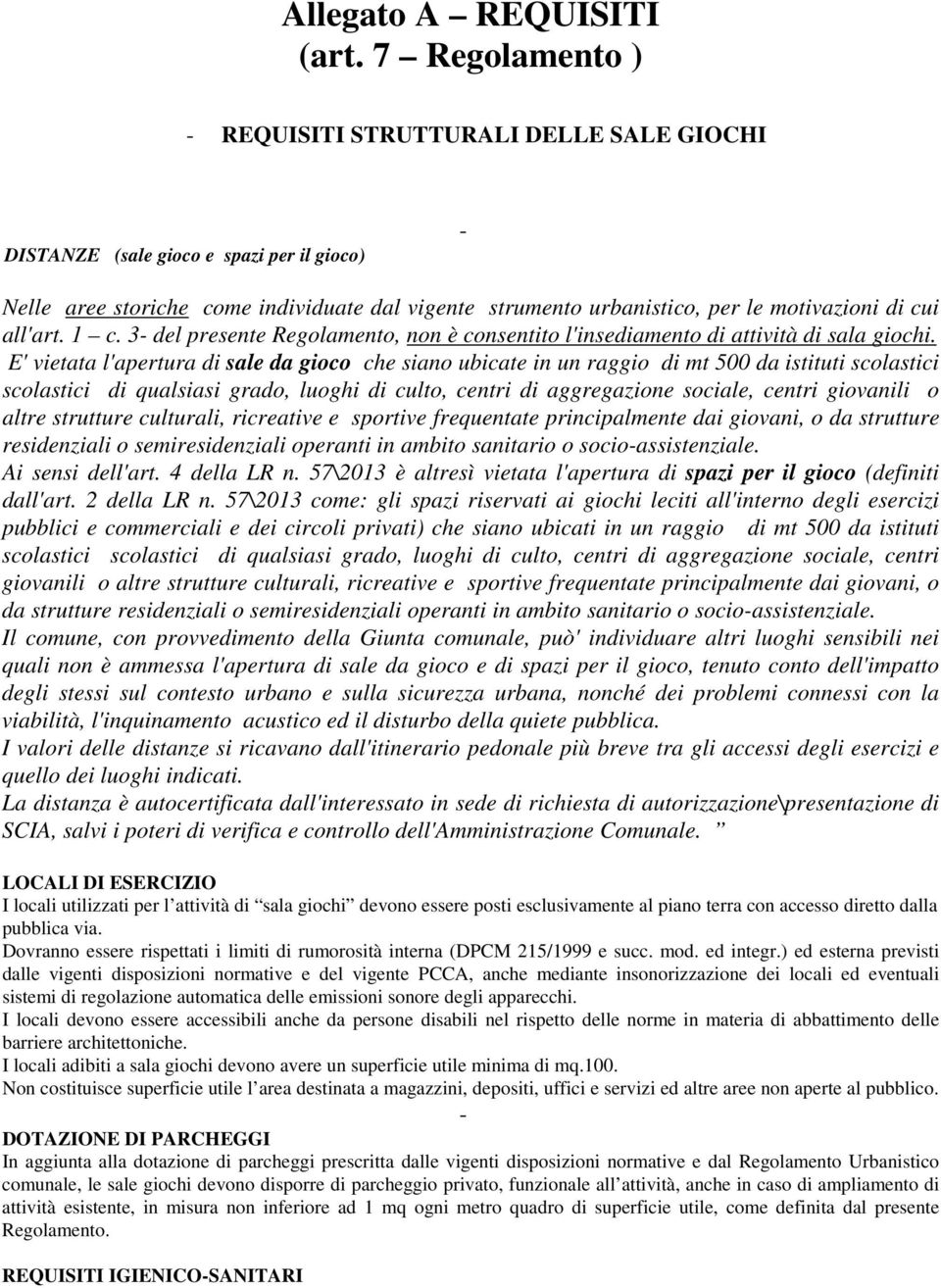 cui all'art. 1 c. 3- del presente Regolamento, non è consentito l'insediamento di attività di sala giochi.