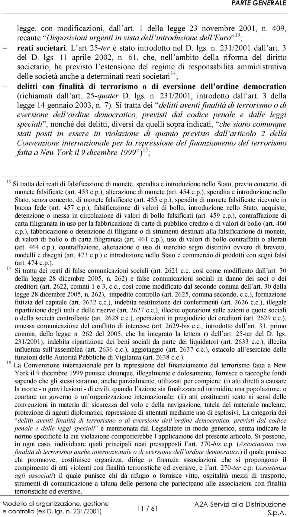 61, che, nell ambito della riforma del diritto societario, ha previsto l estensione del regime di responsabilità amministrativa delle società anche a determinati reati societari 14 ; delitti con