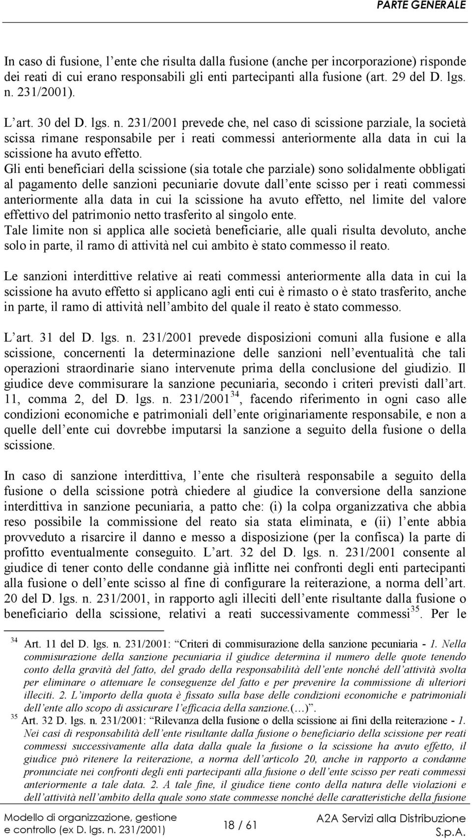 231/2001 prevede che, nel caso di scissione parziale, la società scissa rimane responsabile per i reati commessi anteriormente alla data in cui la scissione ha avuto effetto.