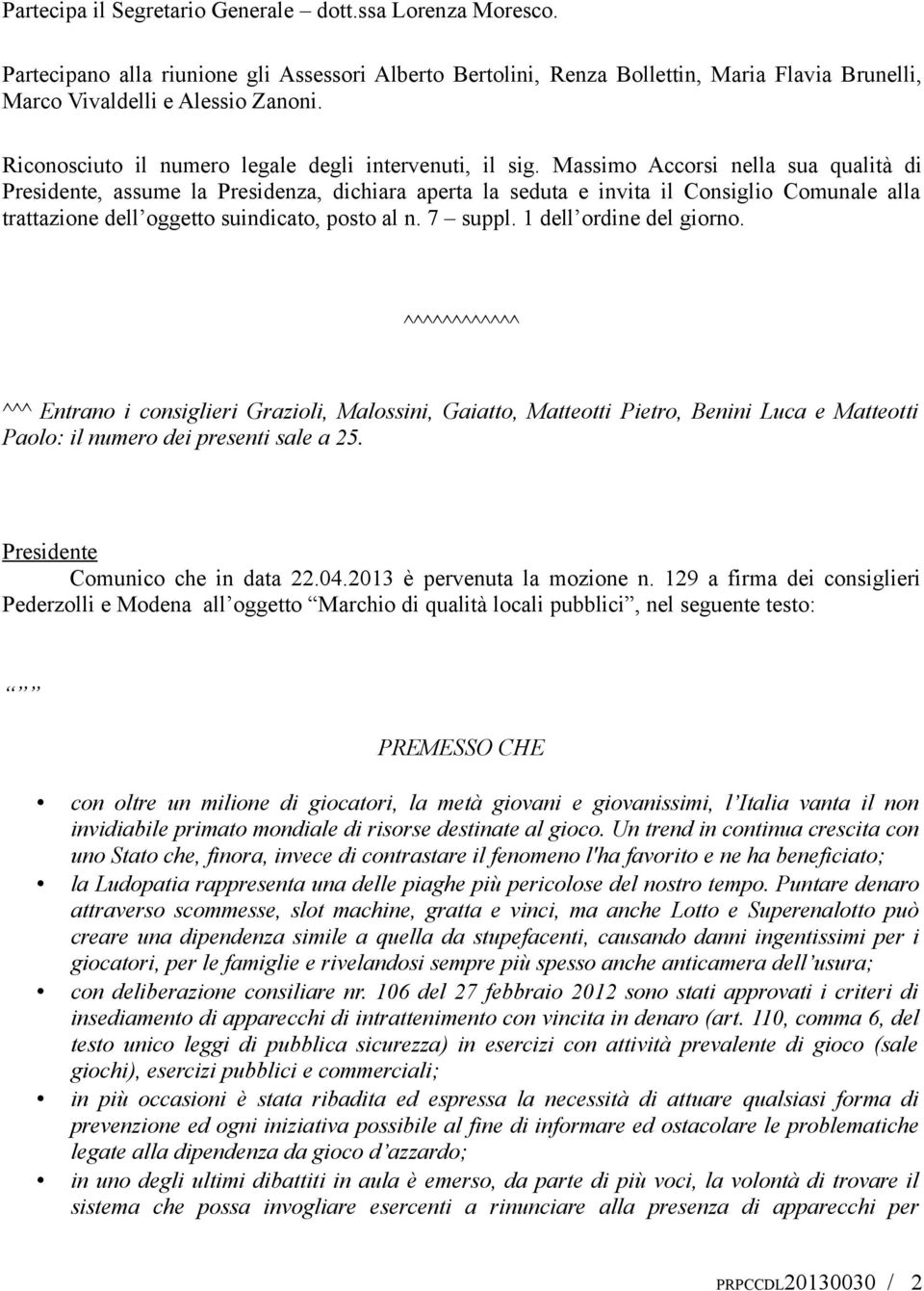 Massimo Accorsi nella sua qualità di Presidente, assume la Presidenza, dichiara aperta la seduta e invita il Consiglio Comunale alla trattazione dell oggetto suindicato, posto al n. 7 suppl.