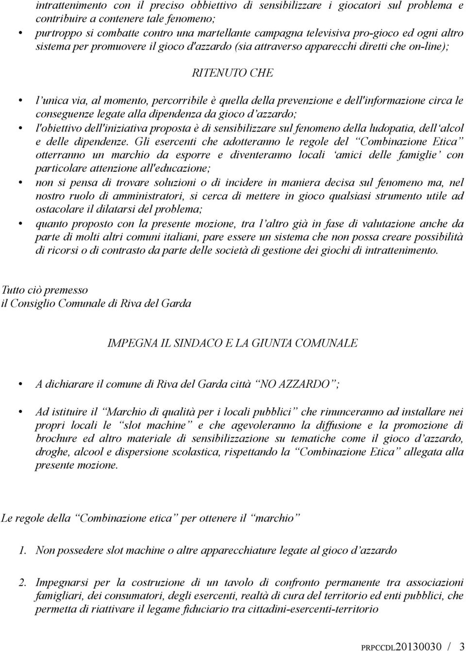 dell'informazione circa le conseguenze legate alla dipendenza da gioco d azzardo; l'obiettivo dell'iniziativa proposta è di sensibilizzare sul fenomeno della ludopatia, dell alcol e delle dipendenze.