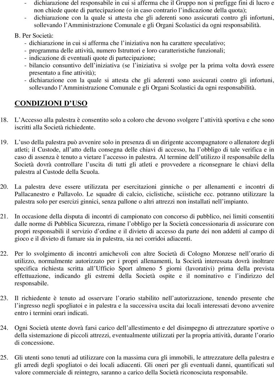 Per Società: - dichiarazione in cui si afferma che l iniziativa non ha carattere speculativo; - programma delle attività, numero Istruttori e loro caratteristiche funzionali; - indicazione di