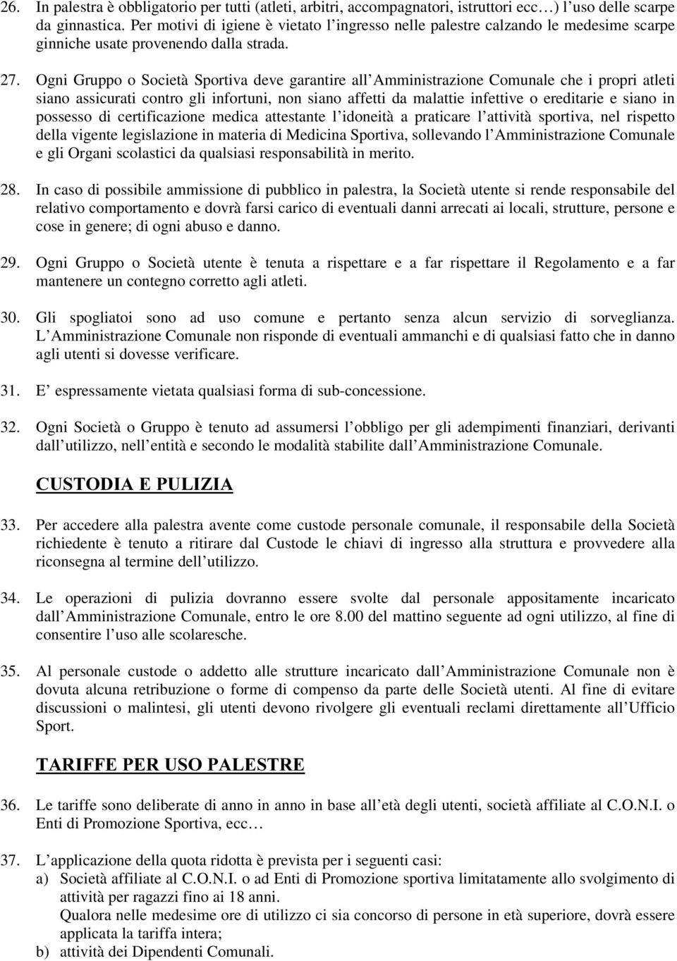 Ogni Gruppo o Società Sportiva deve garantire all Amministrazione Comunale che i propri atleti siano assicurati contro gli infortuni, non siano affetti da malattie infettive o ereditarie e siano in