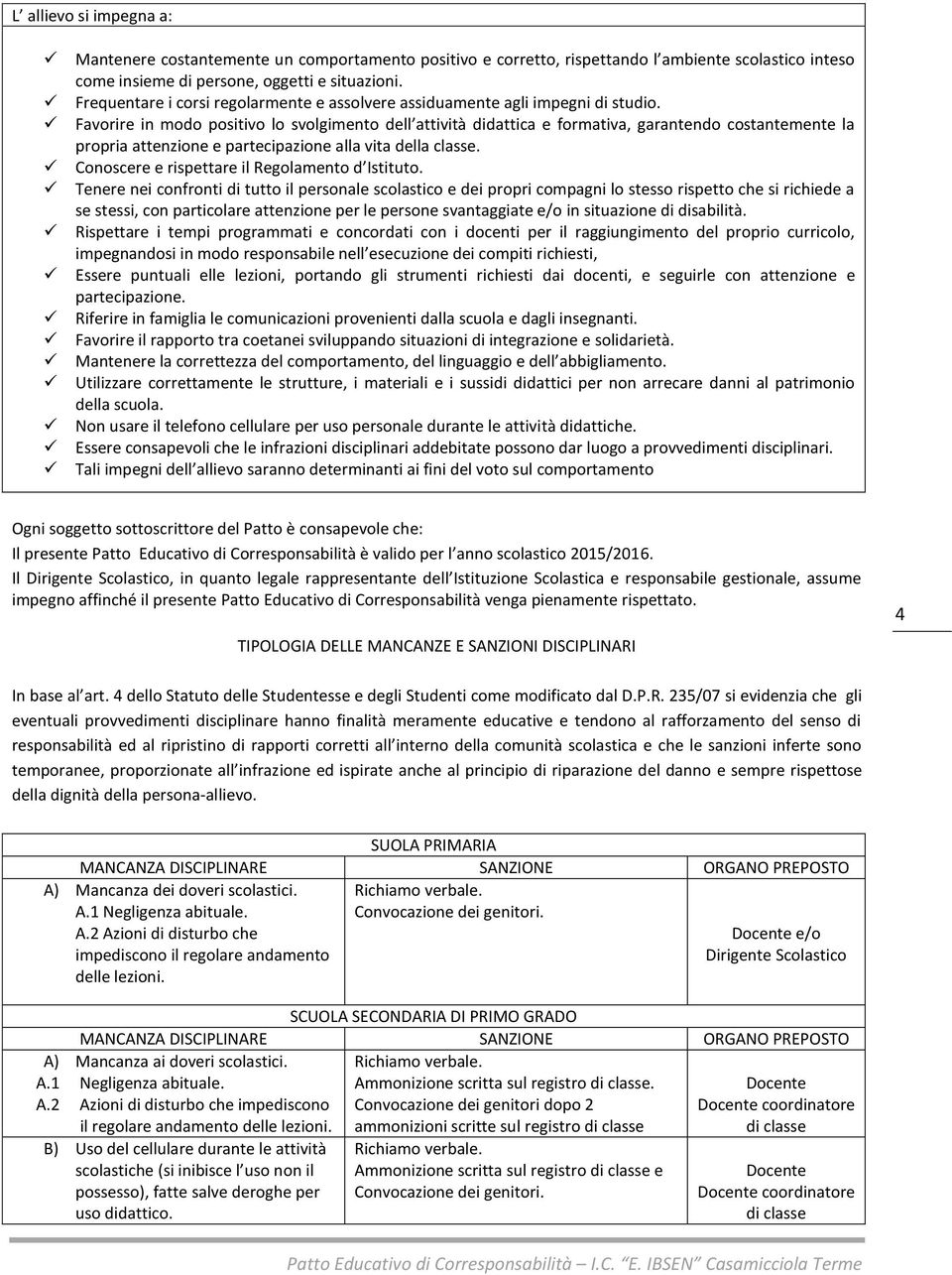 Favrire in md psitiv l svlgiment dell attività didattica e frmativa, garantend cstantemente la prpria attenzine e partecipazine alla vita della classe. Cnscere e rispettare il Reglament d Istitut.