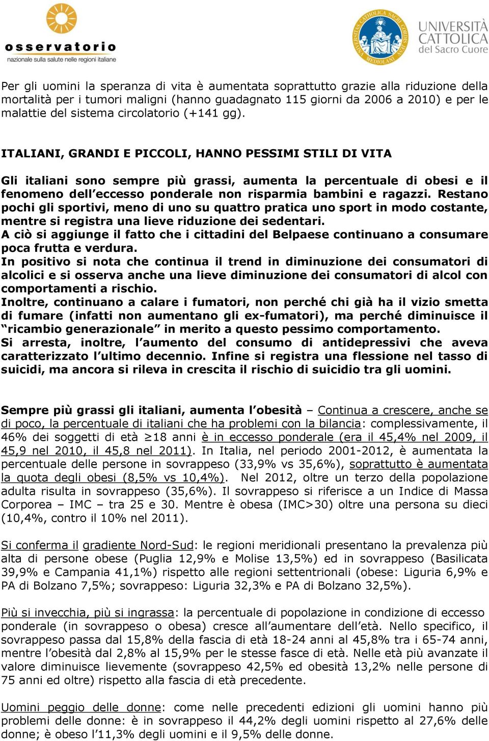 ITALIANI, GRANDI E PICCOLI, HANNO PESSIMI STILI DI VITA Gli italiani sono sempre più grassi, aumenta la percentuale di obesi e il fenomeno dell eccesso ponderale non risparmia bambini e ragazzi.