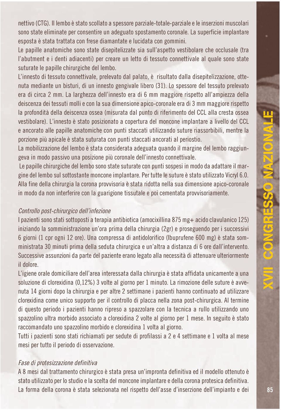 Le papille anatomiche sono state disepitelizzate sia sull aspetto vestibolare che occlusale (tra l abutment e i denti adiacenti) per creare un letto di tessuto connettivale al quale sono state