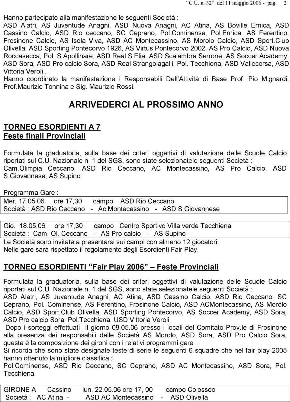 Cominense, Pol.Ernica, AS Ferentino, Frosinone Calcio, AS Isola Viva, ASD AC Montecassino, AS Morolo Calcio, ASD Sport.