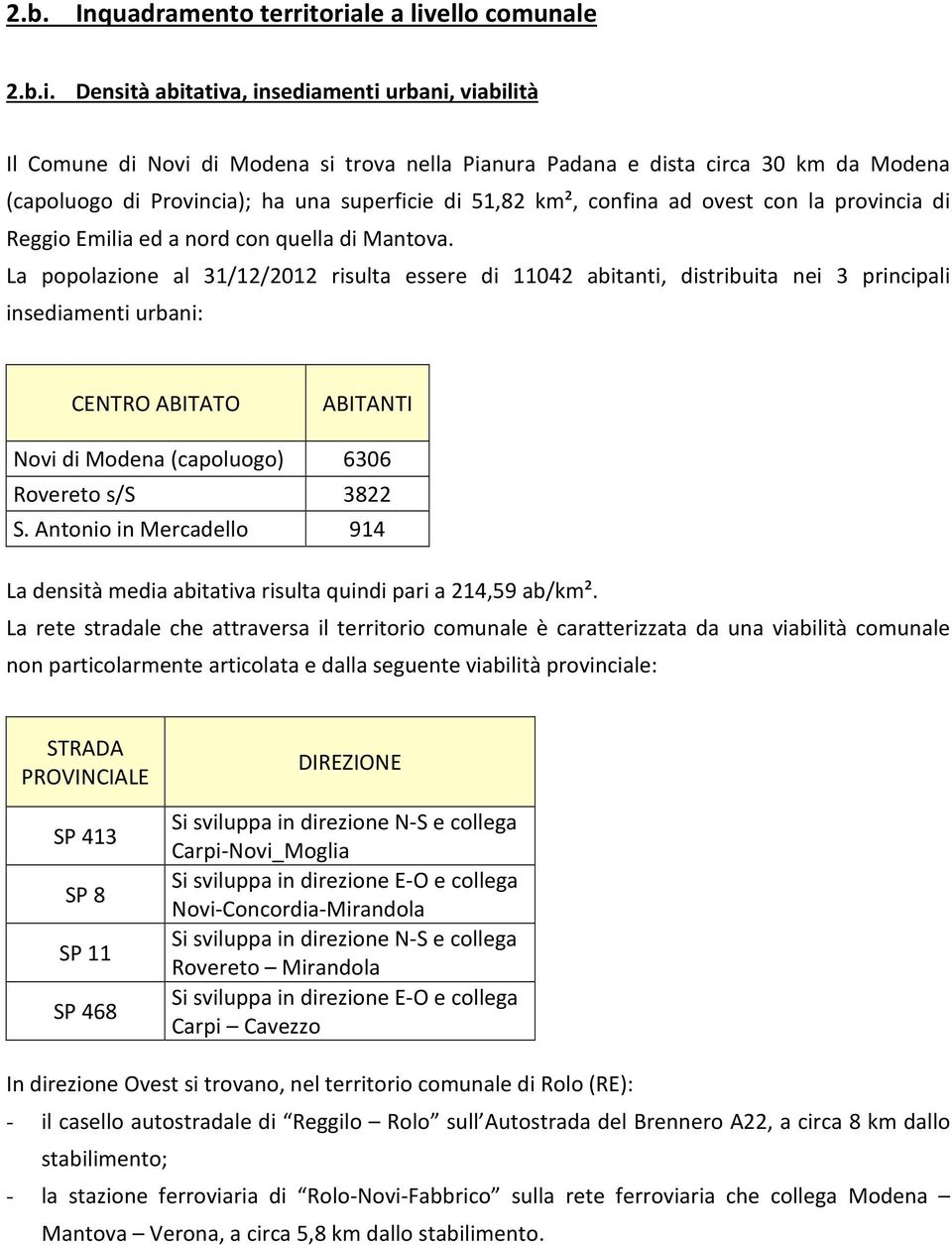 una superficie di 51,82 km², confina ad ovest con la provincia di Reggio Emilia ed a nord con quella di Mantova.