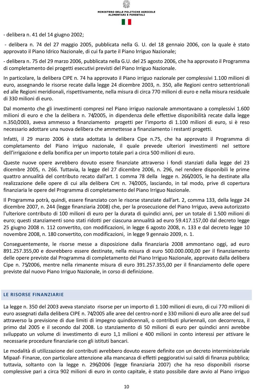 del 25 agosto 2006, che ha approvato il Programma di completamento dei progetti esecutivi previsti del Piano Irriguo Nazionale. In particolare, la delibera CIPE n.