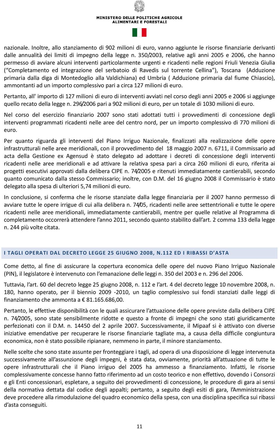 serbatoio di Ravedis sul torrente Cellina ), Toscana (Adduzione primaria dalla diga di Montedoglio alla Valdichiana) ed Umbria ( Adduzione primaria dal fiume Chiascio), ammontanti ad un importo