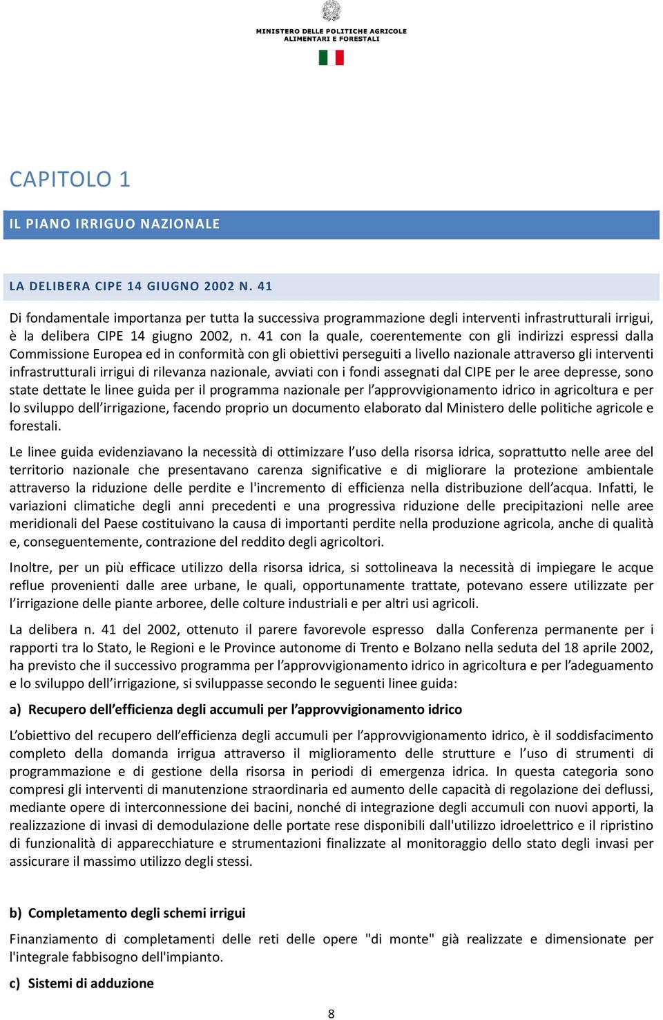 41 con la quale, coerentemente con gli indirizzi espressi dalla Commissione Europea ed in conformità con gli obiettivi perseguiti a livello nazionale attraverso gli interventi infrastrutturali