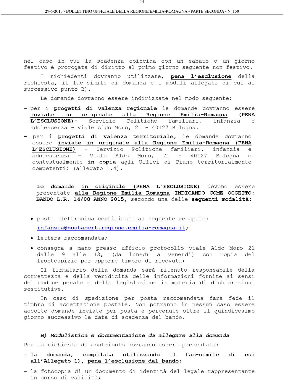 Le domande dovranno essere indirizzate nel modo seguente: per i progetti di valenza regionale le domande dovranno essere inviate in originale alla Regione Emilia-Romagna (PENA L ESCLUSIONE)- Servizio