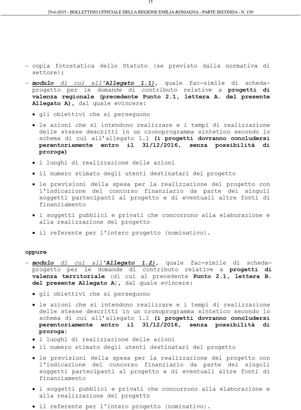 del presente Allegato A), dal quale evincere: gli obiettivi che si perseguono le azioni che si intendono realizzare e i tempi di realizzazione delle stesse descritti in un cronoprogramma sintetico