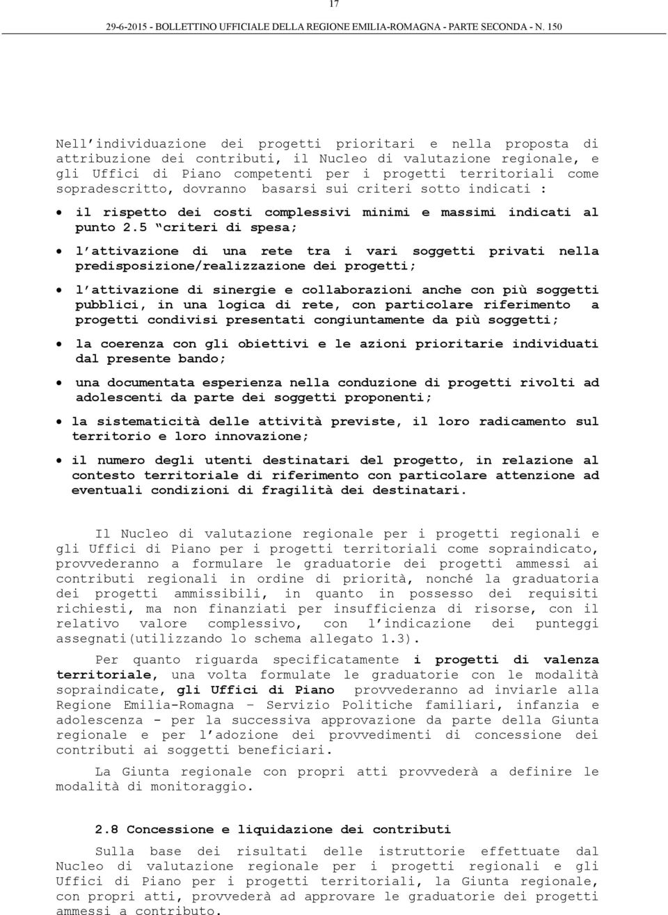 5 criteri di spesa; l attivazione di una rete tra i vari soggetti privati nella predisposizione/realizzazione dei progetti; l attivazione di sinergie e collaborazioni anche con più soggetti pubblici,