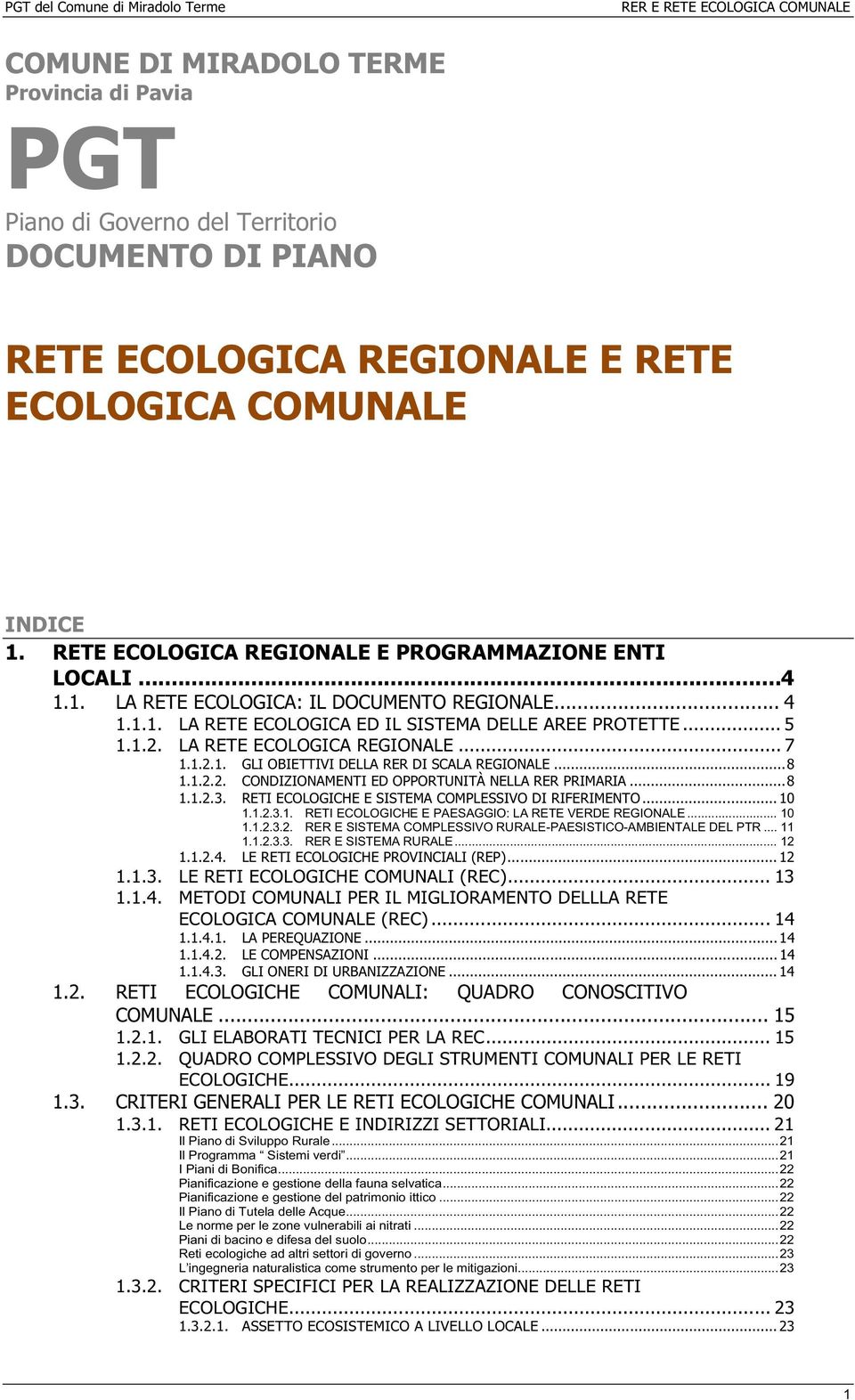 LA RETE ECOLOGICA REGIONALE... 7 1.1.2.1. GLI OBIETTIVI DELLA RER DI SCALA REGIONALE... 8 1.1.2.2. CONDIZIONAMENTI ED OPPORTUNITÀ NELLA RER PRIMARIA... 8 1.1.2.3.