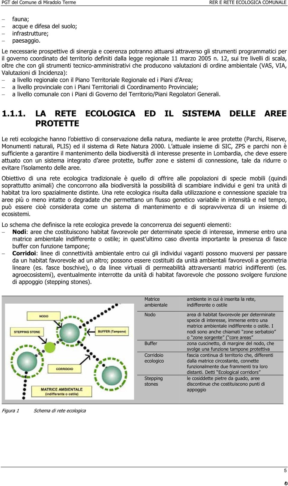 12, sui tre livelli di scala, oltre che con gli strumenti tecnico-amministrativi che producono valutazioni di ordine ambientale (VAS, VIA, Valutazioni di Incidenza): a livello regionale con il Piano