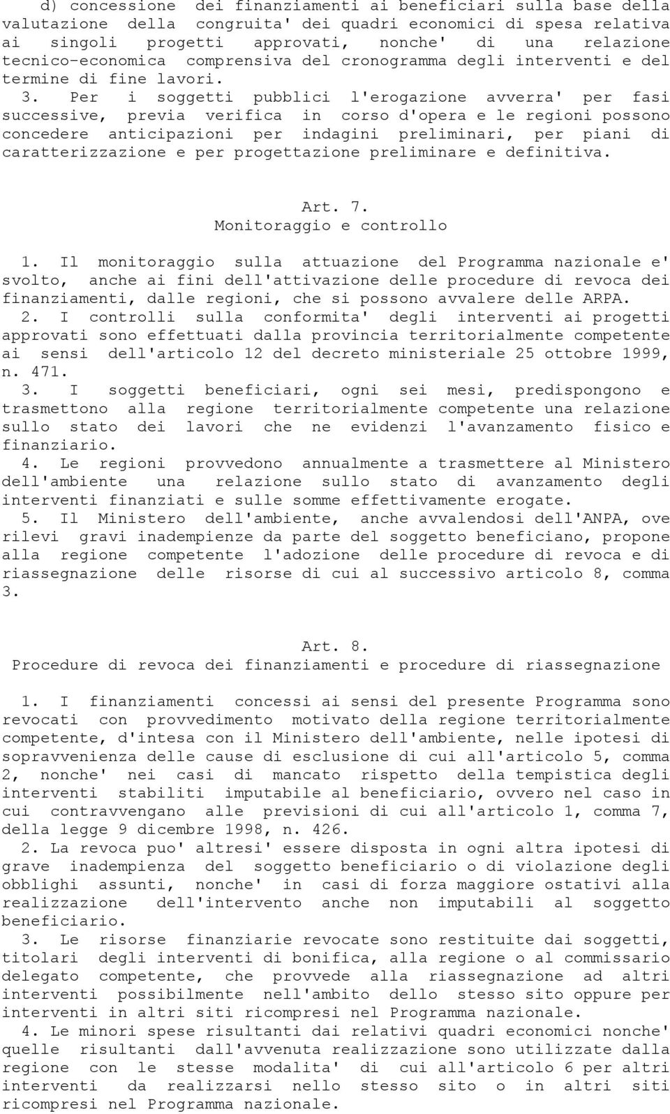 Per i soggetti pubblici l'erogazione avverra' per fasi successive, previa verifica in corso d'opera e le regioni possono concedere anticipazioni per indagini preliminari, per piani di