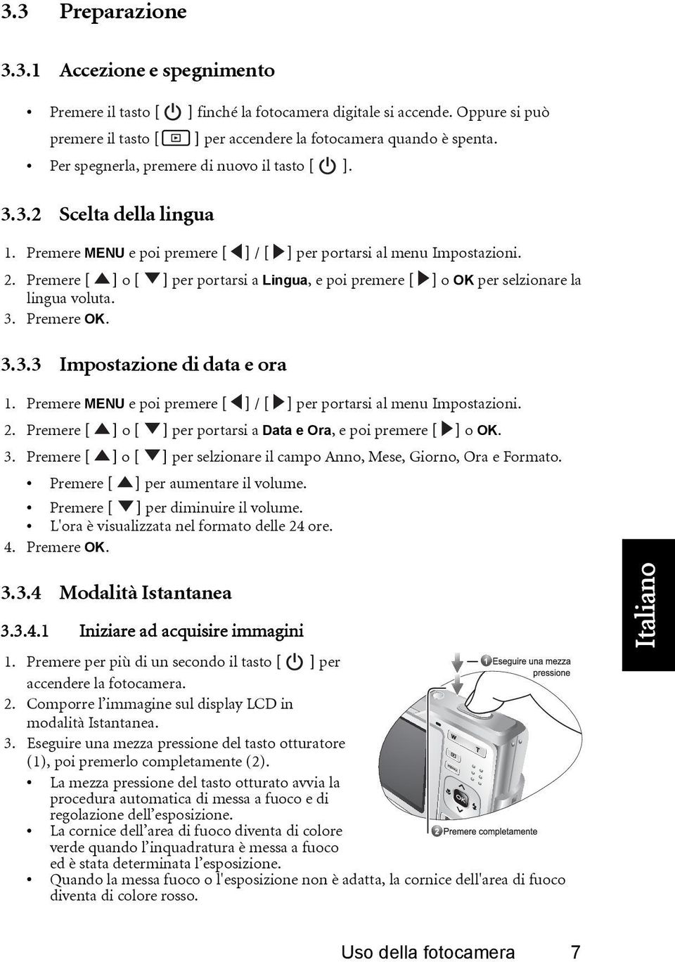 Premere [ ] o [ ] per portarsi a Lingua, e poi premere [ ] o OK per selzionare la lingua voluta. 3. Premere OK. 3.3.3 Impostazione di data e ora 1.