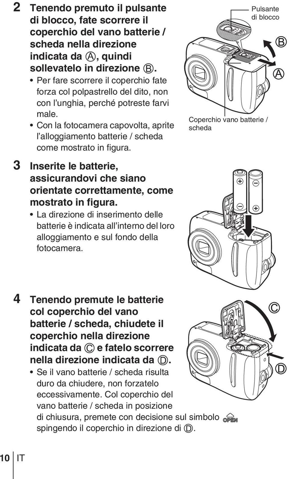 Con la fotocamera capovolta, aprite l alloggiamento batterie / scheda come mostrato in figura.