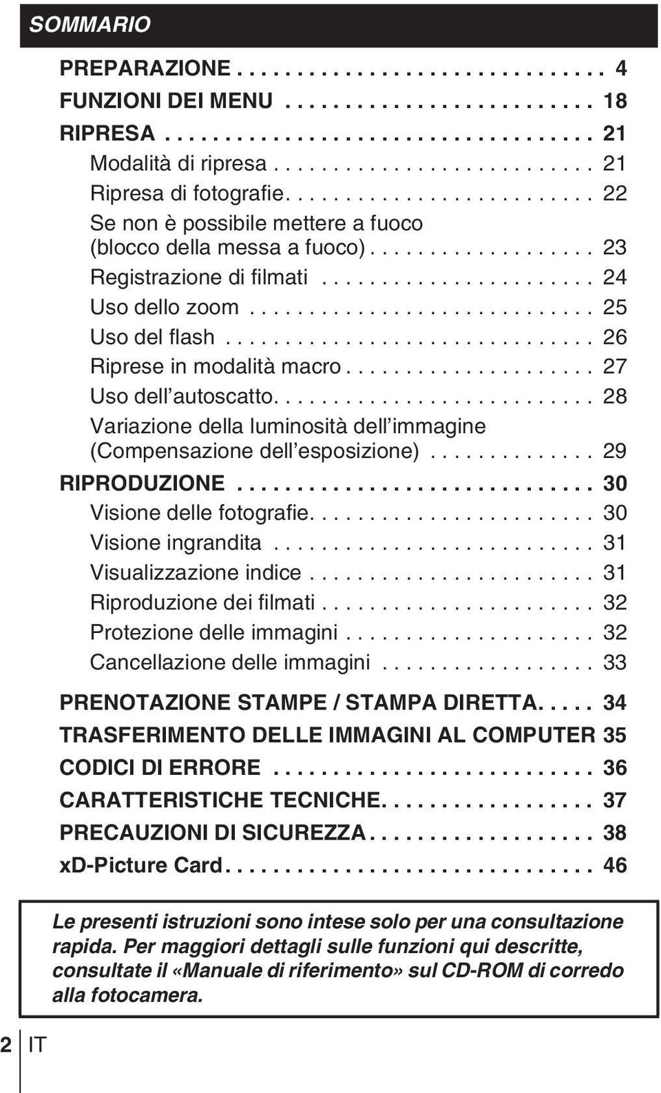 .............................. 26 Riprese in modalità macro..................... 27 Uso dell autoscatto........................... 28 Variazione della luminosità dell immagine (Compensazione dell esposizione).