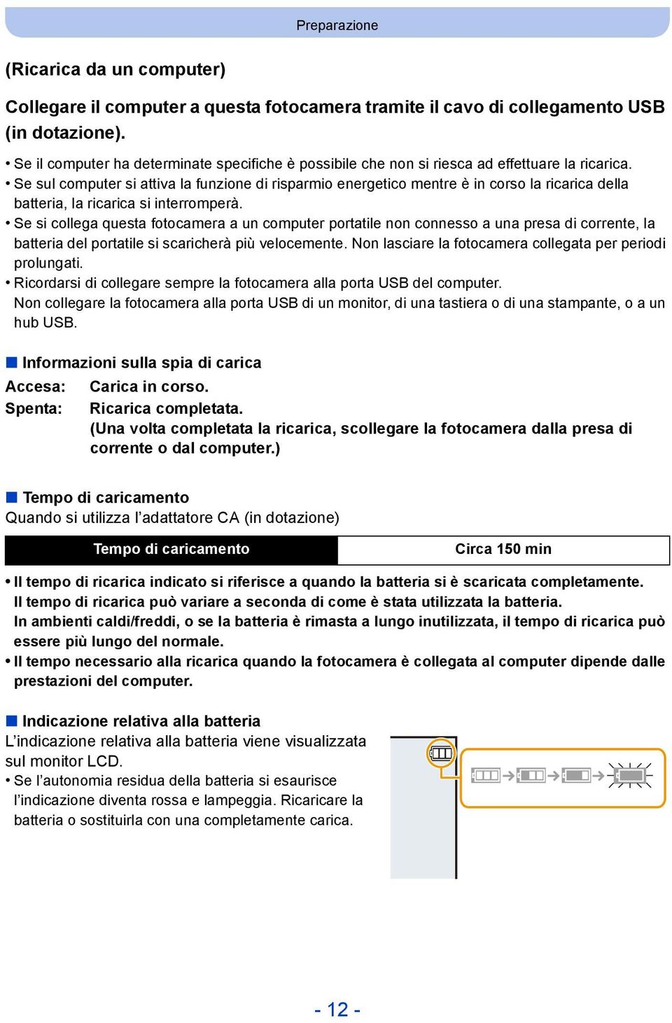 Se sul computer si attiva la funzione di risparmio energetico mentre è in corso la ricarica della batteria, la ricarica si interromperà.