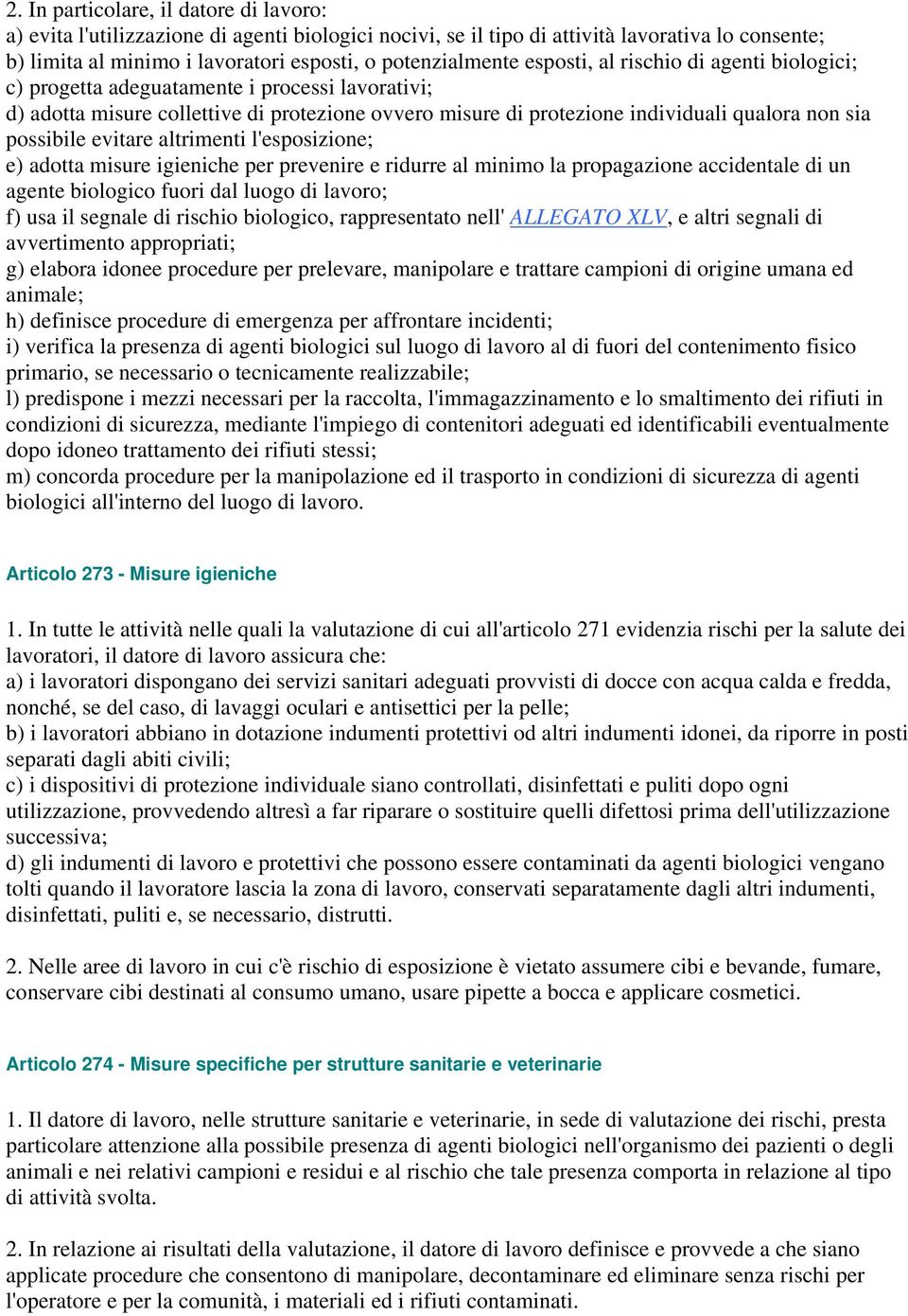 evitare altrimenti l'esposizione; e) adotta misure igieniche per prevenire e ridurre al minimo la propagazione accidentale di un agente biologico fuori dal luogo di lavoro; f) usa il segnale di