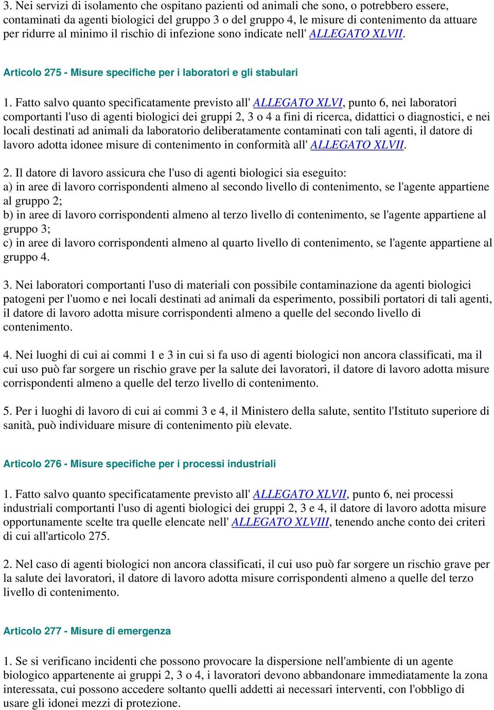 Fatto salvo quanto specificatamente previsto all' ALLEGATO XLVI, punto 6, nei laboratori comportanti l'uso di agenti biologici dei gruppi 2, 3 o 4 a fini di ricerca, didattici o diagnostici, e nei