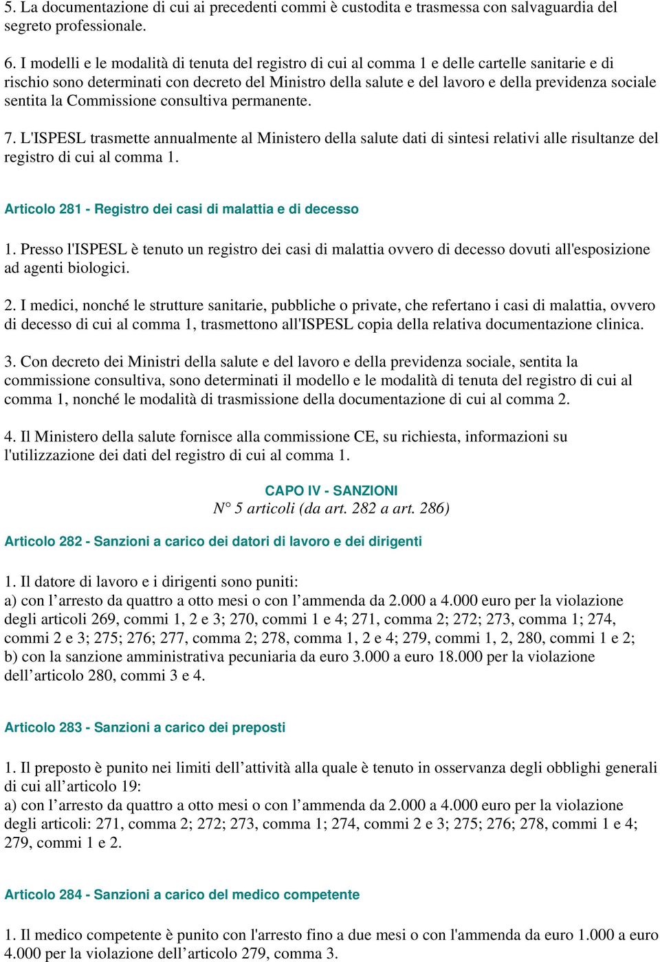 sentita la Commissione consultiva permanente. 7. L'ISPESL trasmette annualmente al Ministero della salute dati di sintesi relativi alle risultanze del registro di cui al comma 1.