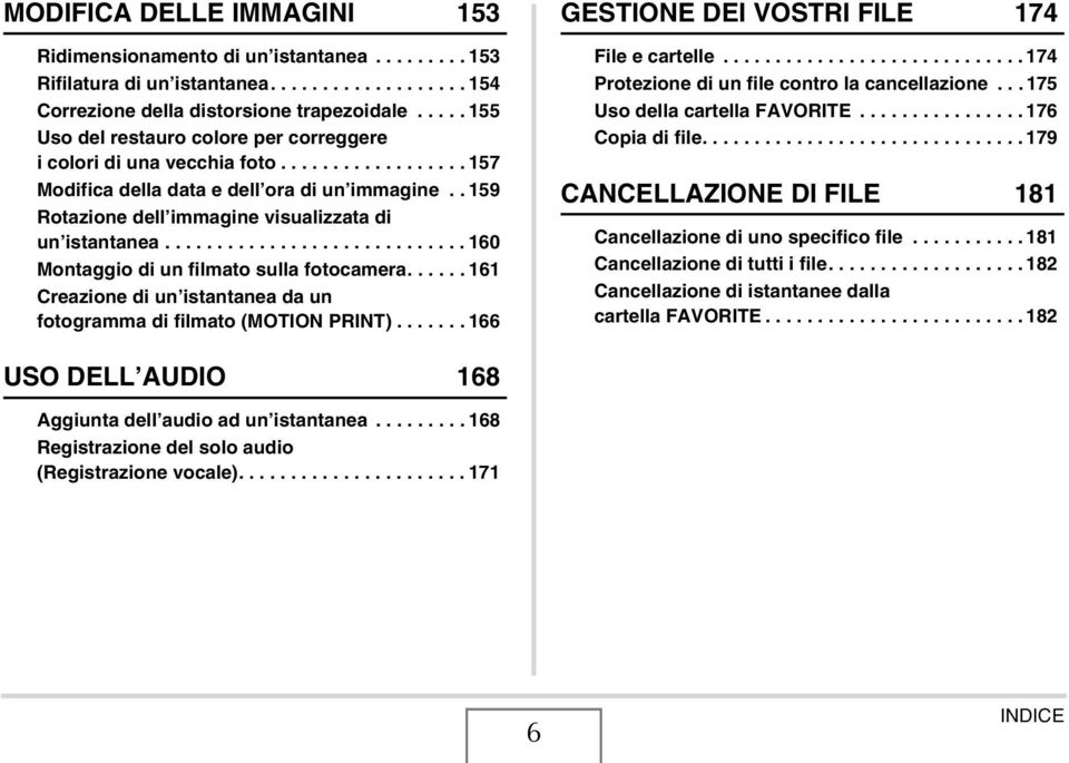 . 159 Rotazione dell immagine visualizzata di un istantanea............................. 160 Montaggio di un filmato sulla fotocamera.