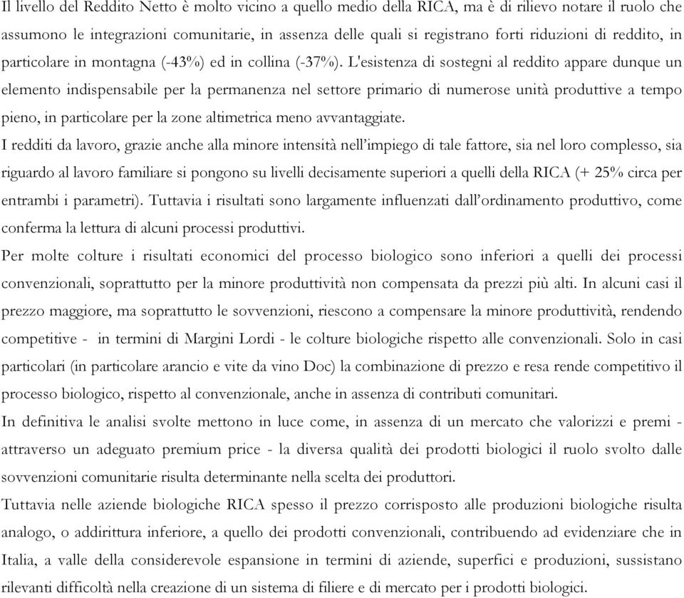 L'esistenza di sostegni al reddito appare dunque un elemento indispensabile per la permanenza nel settore primario di numerose unità produttive a tempo pieno, in particolare per la zone altimetrica