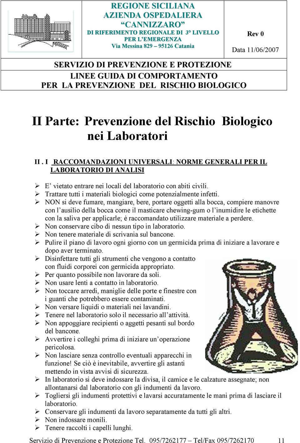 NON si deve fumare, mangiare, bere, portare oggetti alla bocca, compiere manovre con l ausilio della bocca come il masticare chewing-gum o l inumidire le etichette con la saliva per applicarle; è