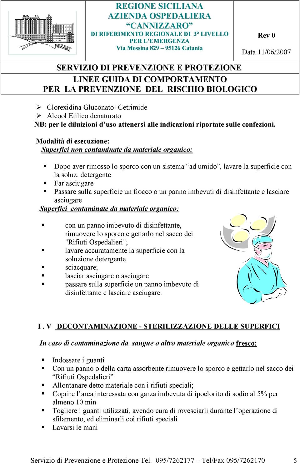 detergente Far asciugare Passare sulla superficie un fiocco o un panno imbevuti di disinfettante e lasciare asciugare Superfici contaminate da materiale organico: con un panno imbevuto di