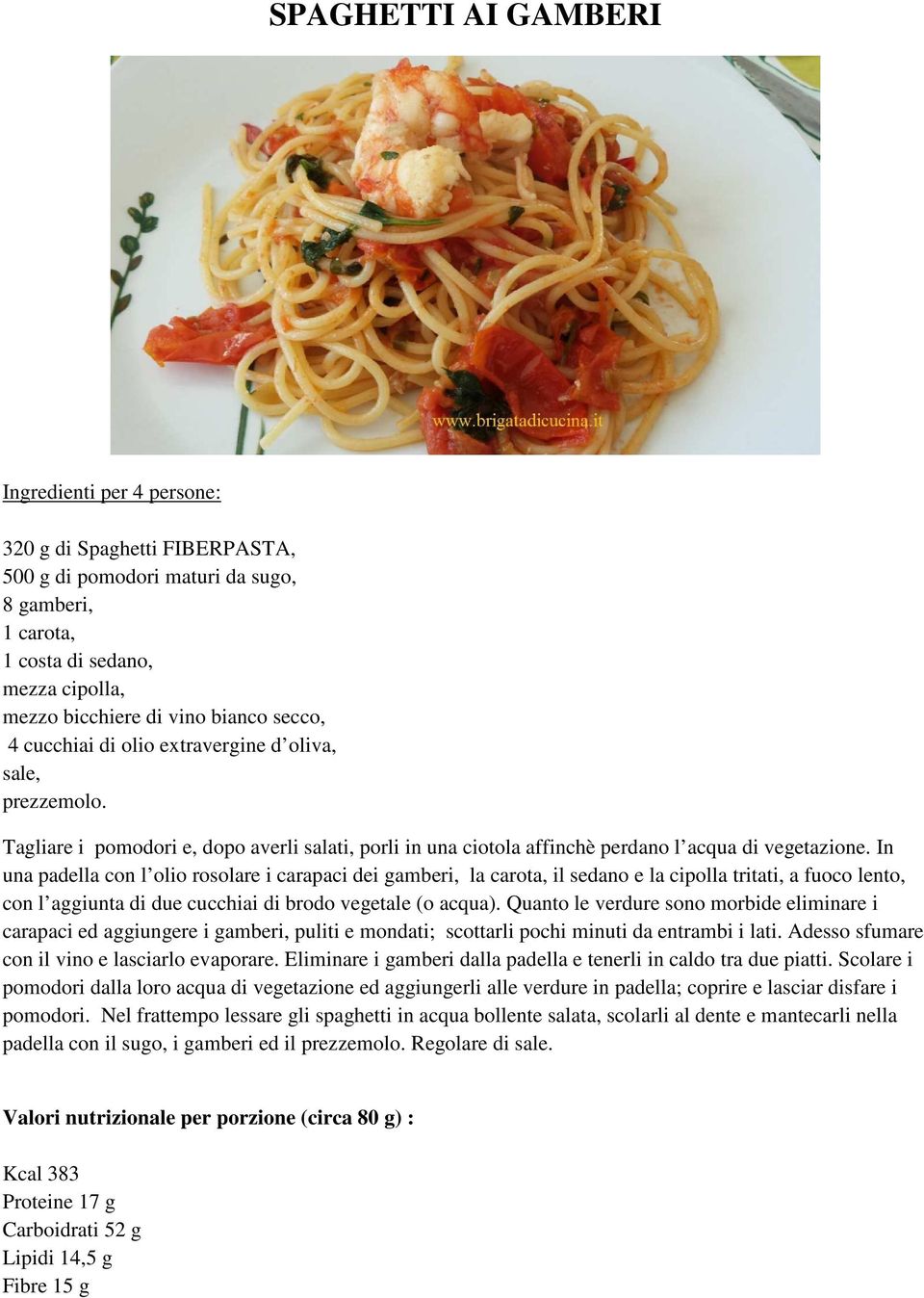 In una padella con l olio rosolare i carapaci dei gamberi, la carota, il sedano e la cipolla tritati, a fuoco lento, con l aggiunta di due cucchiai di brodo vegetale (o acqua).