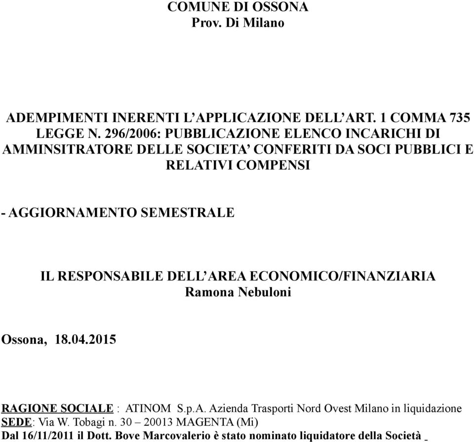 SEMESTRALE IL RESPONSABILE DELL AREA ECONOMICO/FINANZIARIA Ramona Nebuloni Ossona, 18.04.2015 RAGIONE SOCIALE : ATINOM S.p.A. Azienda Trasporti Nord Ovest Milano in liquidazione SEDE: Via W.