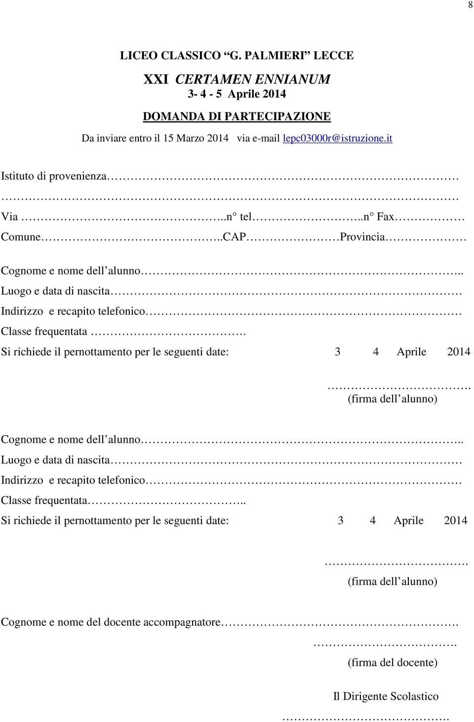 Si richiede il pernottamento per le seguenti date: 3 4 Aprile 2014. (firma dell alunno) Cognome e nome dell alunno.