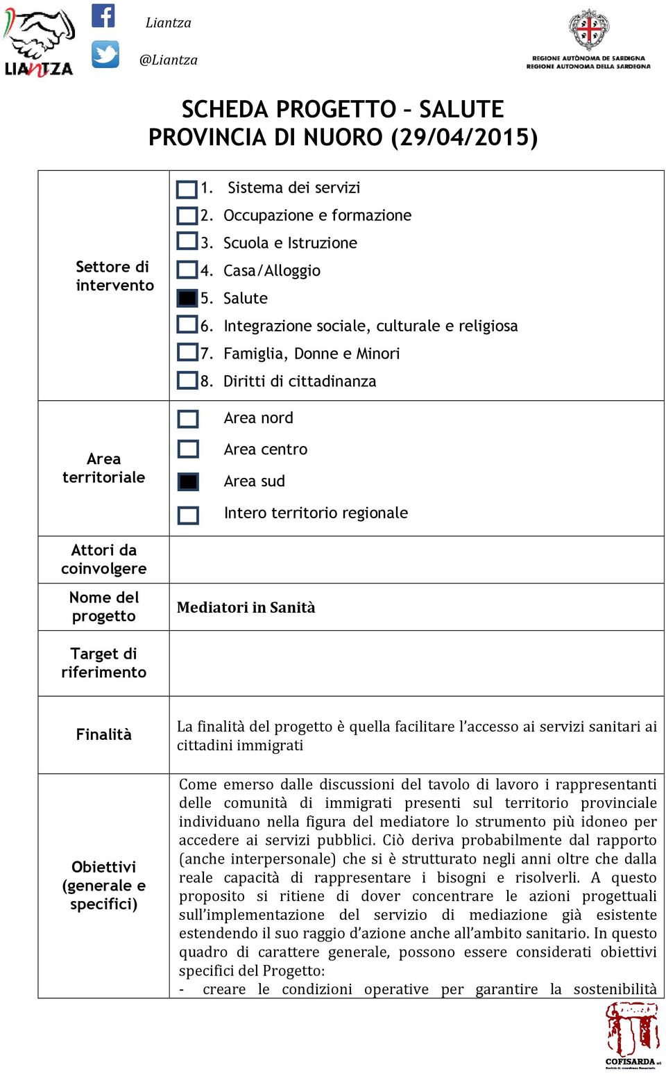 Diritti di cittadinanza Area nord Area territoriale Area centro Area sud Intero territorio regionale Attori da coinvolgere Nome del progetto Mediatori in Sanità Target di riferimento Finalità