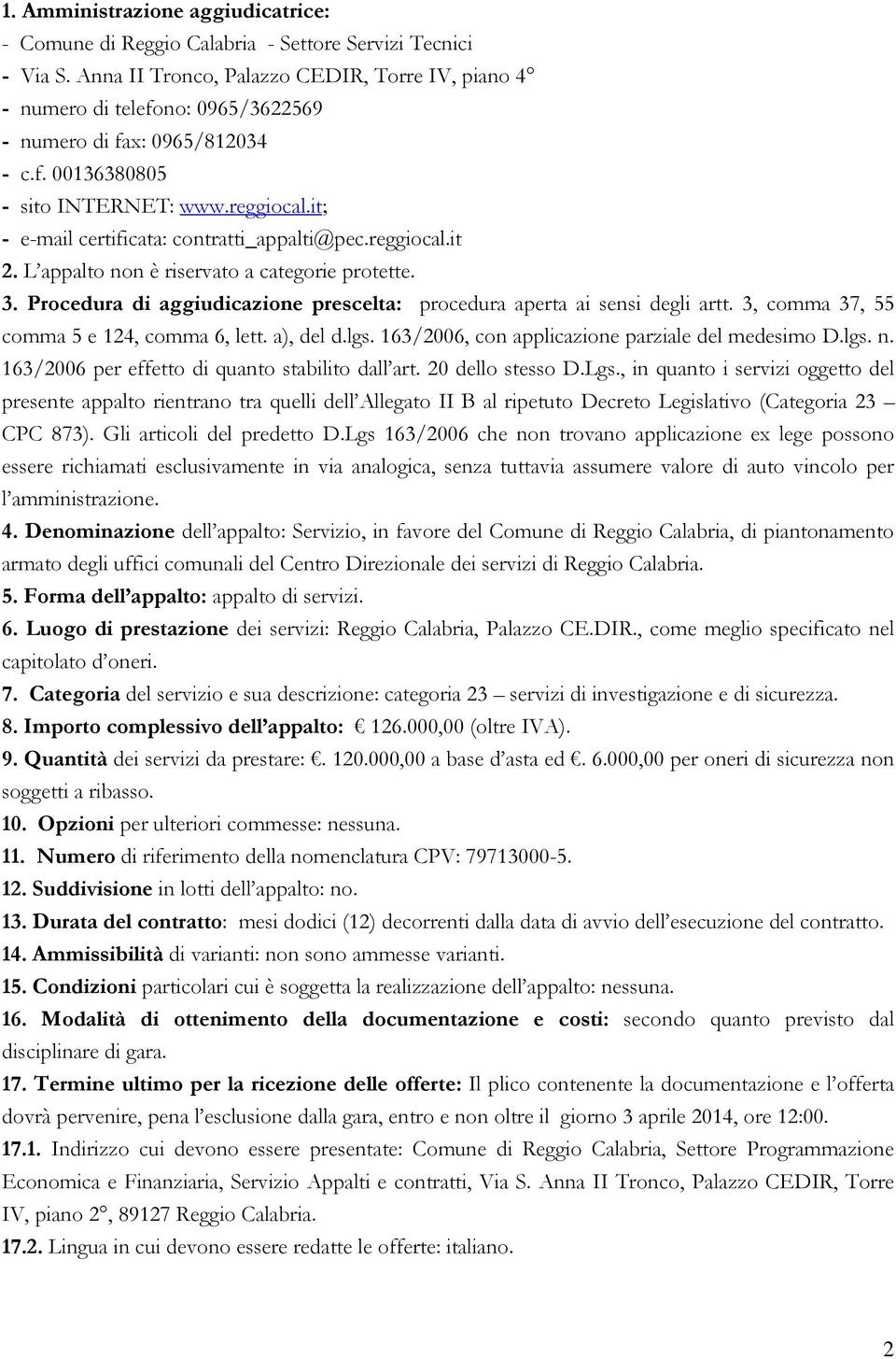 it; - e-mail certificata: contratti_appalti@pec.reggiocal.it 2. L appalto non è riservato a categorie protette. 3. Procedura di aggiudicazione prescelta: procedura aperta ai sensi degli artt.