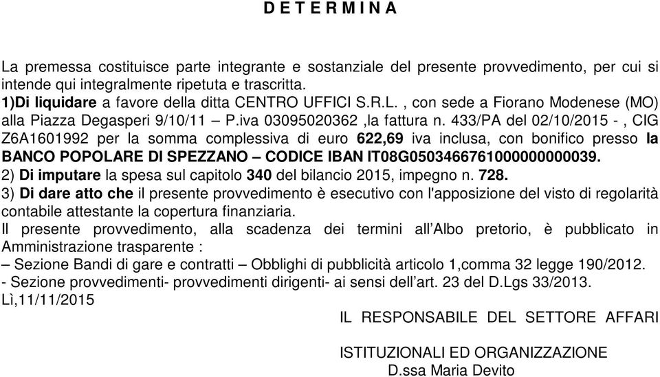433/PA del 02/10/2015 -, CIG Z6A1601992 per la somma complessiva di euro 622,69 iva inclusa, con bonifico presso la BANCO POPOLARE DI SPEZZANO CODICE IBAN IT08G0503466761000000000039.