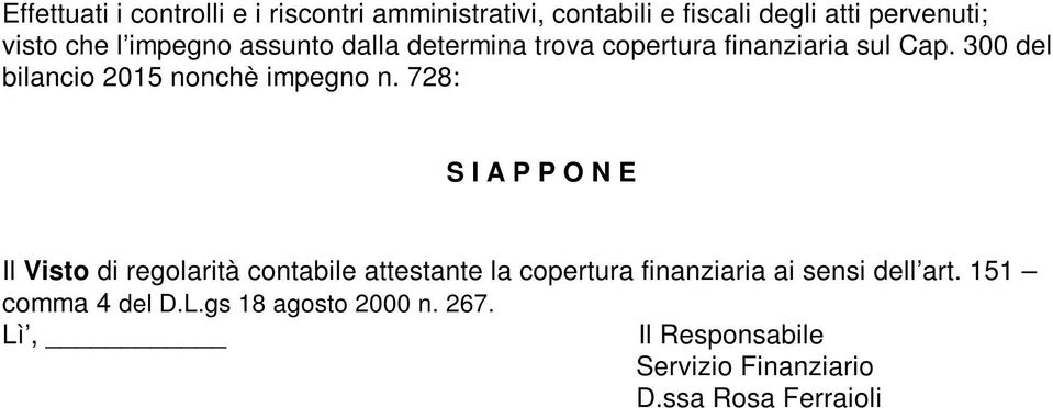 728: S I A P P O N E Il Visto di regolarità contabile attestante la copertura finanziaria ai sensi dell art.