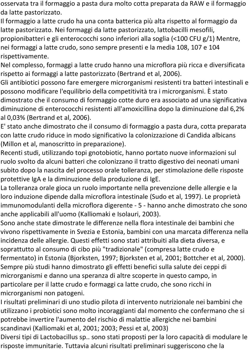 Nei formaggi da latte pastorizzato, lattobacilli mesofili, propionibatteri e gli enterococchi sono inferiori alla soglia (<100 CFU g/1) Mentre, nei formaggi a latte crudo, sono sempre presenti e la