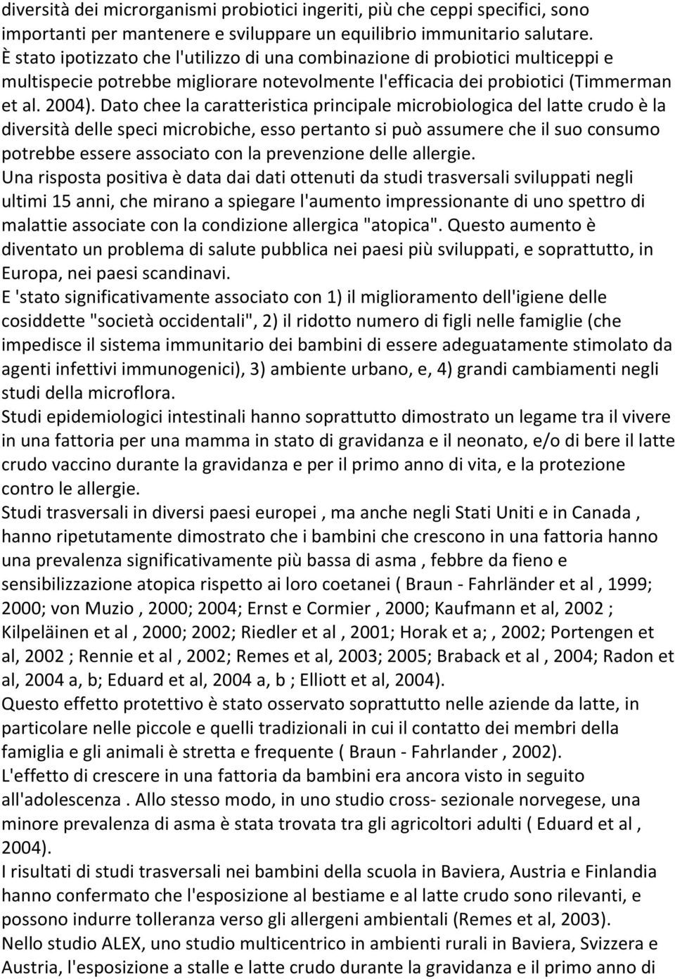 Dato chee la caratteristica principale microbiologica del latte crudo è la diversità delle speci microbiche, esso pertanto si può assumere che il suo consumo potrebbe essere associato con la